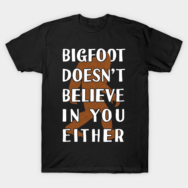 bigfoot doesn't believe in you erth - Bigfoot believer T-Shirt by Tesszero